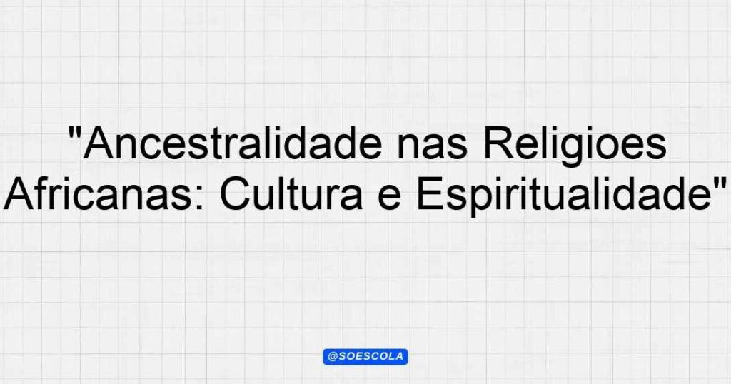 exemplos-de-ancestralidade-e-seu-significado-na-cultura Exemplos de Ancestralidade e Seu Significado na Cultura